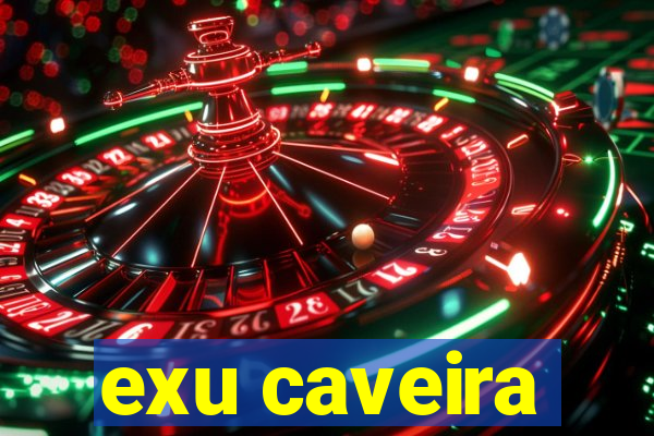exu caveira